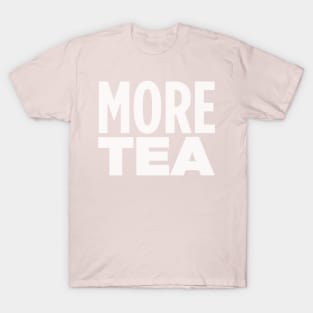 MORE TEA! T-Shirt